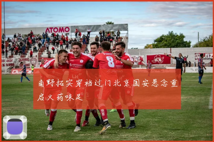 南野拓实穿裆过门北京国安悬念重启火药味足