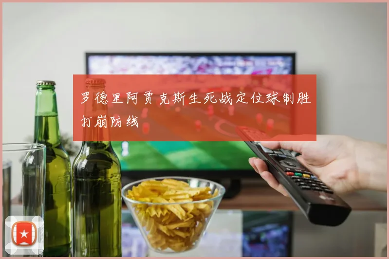 罗德里阿贾克斯生死战定位球制胜打崩防线