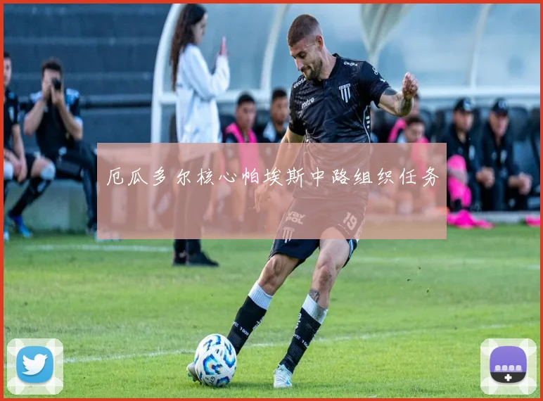 厄瓜多尔核心帕埃斯中路组织任务