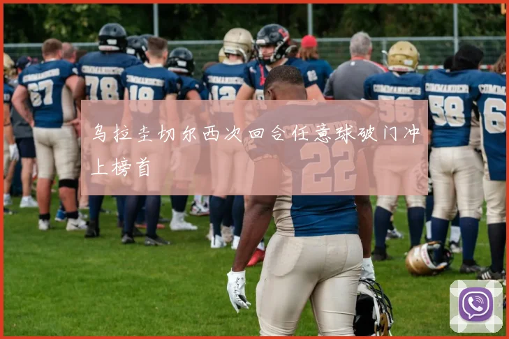 乌拉圭切尔西次回合任意球破门冲上榜首