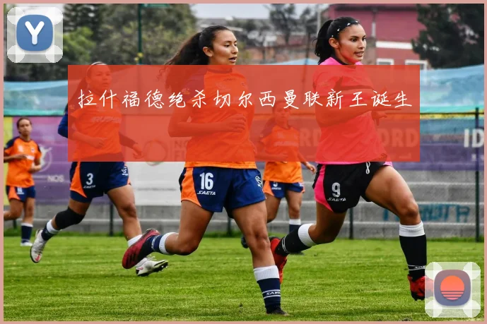 拉什福德绝杀切尔西曼联新王诞生