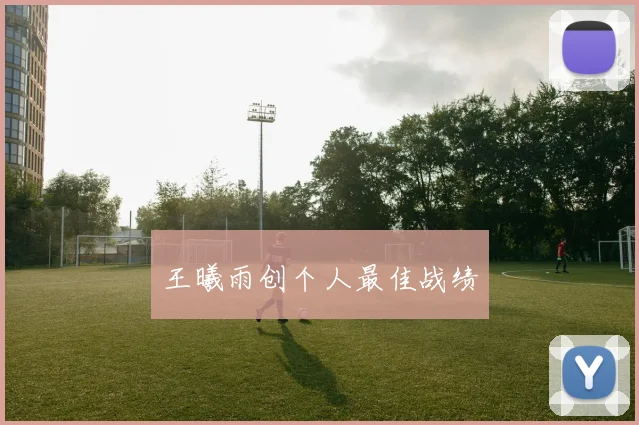 王曦雨创个人最佳战绩