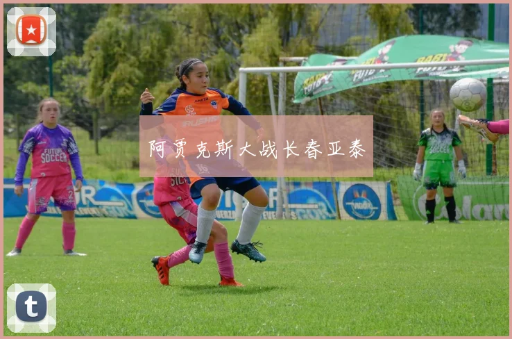 阿贾克斯大战长春亚泰