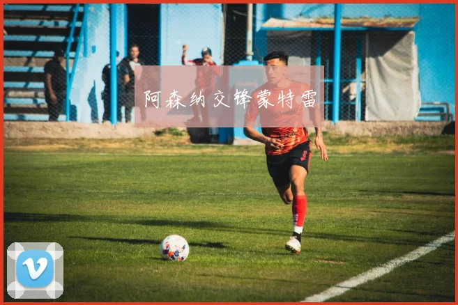 阿森纳交锋蒙特雷