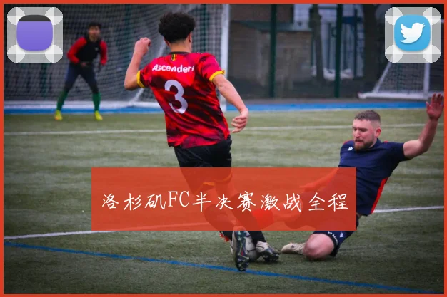 洛杉矶FC半决赛激战全程