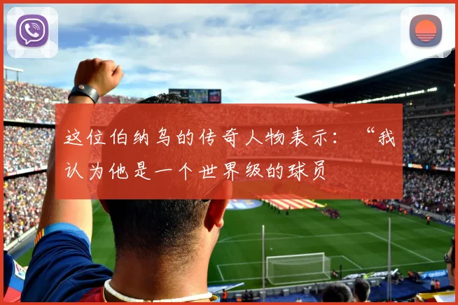 这位伯纳乌的传奇人物表示：“我认为他是一个世界级的球员