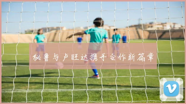 秘鲁与卢旺达携手合作新篇章