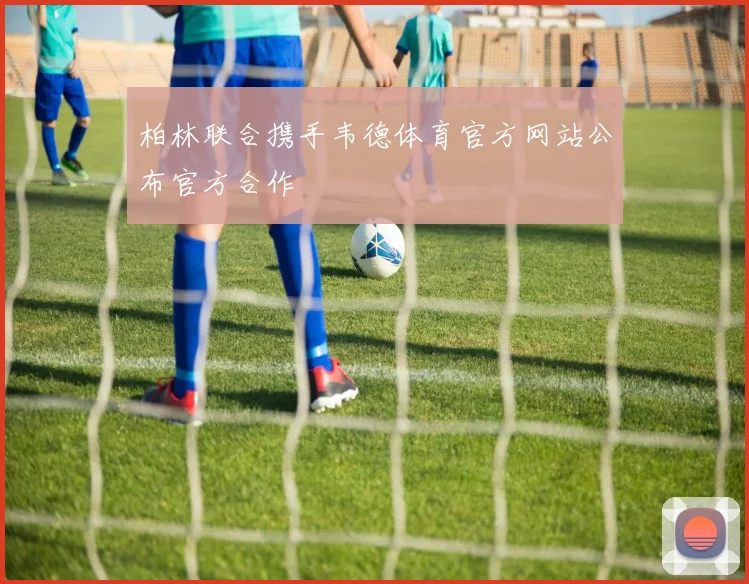 柏林联合携手韦德体育官方网站公布官方合作